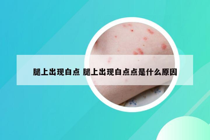 腿上出现白点 腿上出现白点点是什么原因
