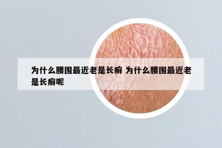 为什么腰围最近老是长癣 为什么腰围最近老是长癣呢