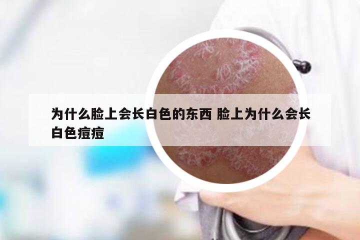 为什么脸上会长白色的东西 脸上为什么会长白色痘痘