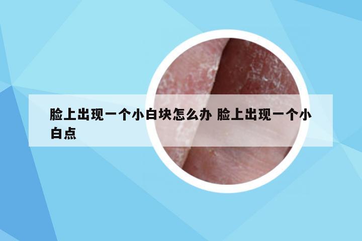 脸上出现一个小白块怎么办 脸上出现一个小白点