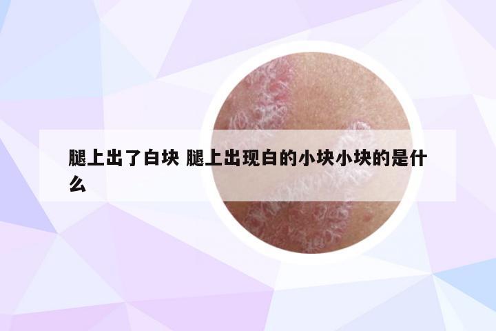 腿上出了白块 腿上出现白的小块小块的是什么