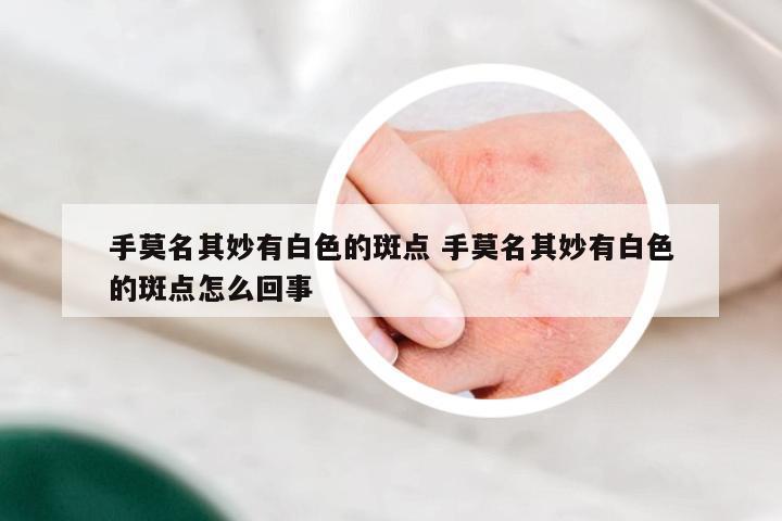 手莫名其妙有白色的斑点 手莫名其妙有白色的斑点怎么回事