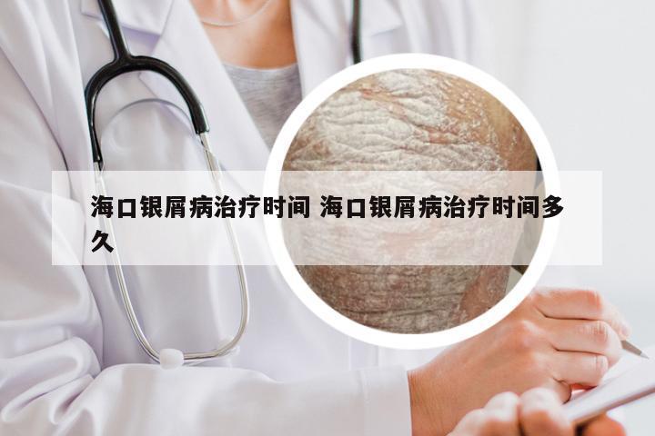 海口银屑病治疗时间 海口银屑病治疗时间多久